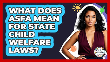 What Does ASFA Mean For State Child Welfare Laws? - Child Welfare Network