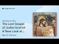 The Lost Gospel of Judas Iscariot: A New Look... by Bart D. Ehrman · Audiobook preview