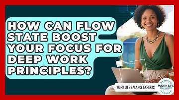 How Can Flow State Boost Your Focus For Deep Work Principles? - Work Life Balance Experts