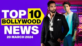 Top 10 Bollywood News | 20th March 2024 | Shahid Kapoor | Aryan Khan