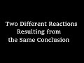 Two Different Reactions Resulting from the Same Conclusion 2