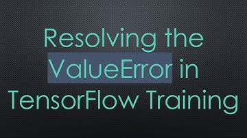 Resolving the ValueError in TensorFlow Training