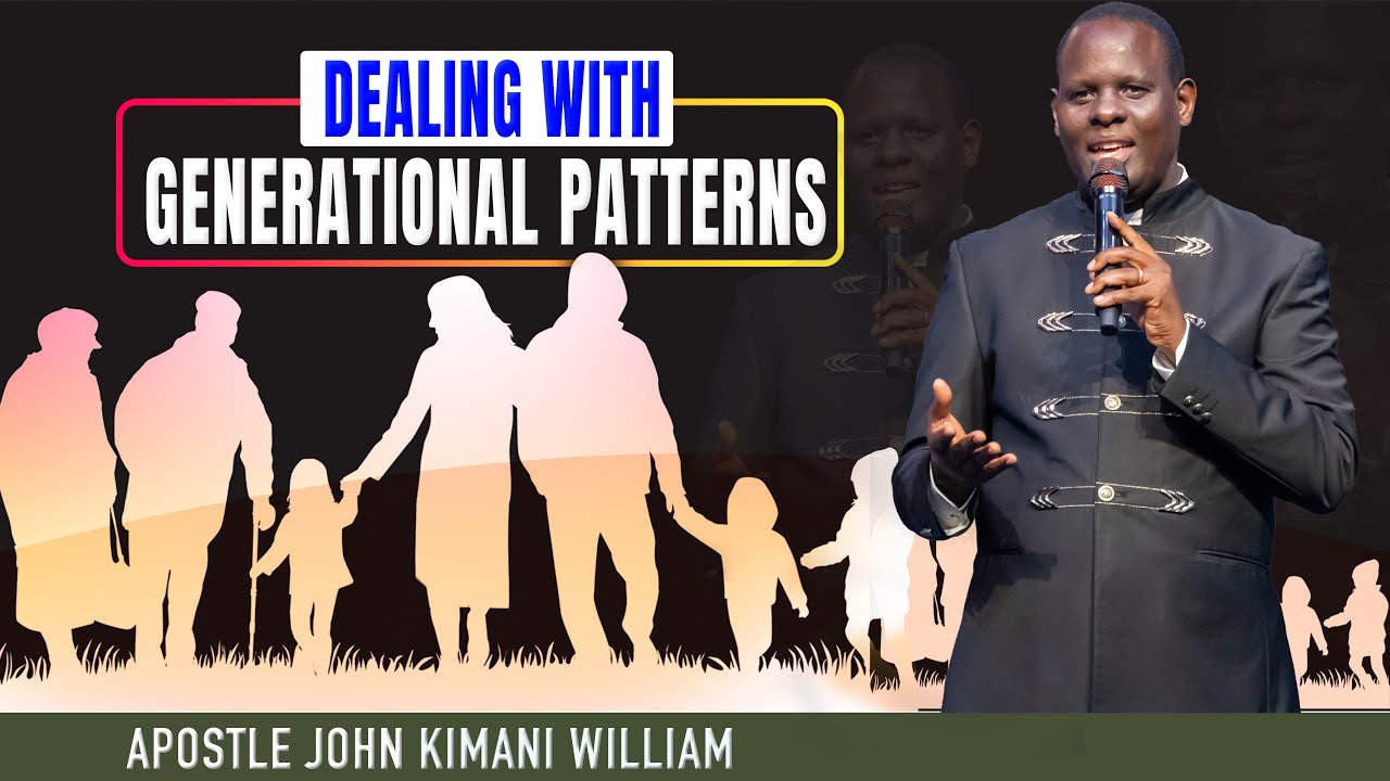 Dealing with Generational Patterns || Apostle Kimani William