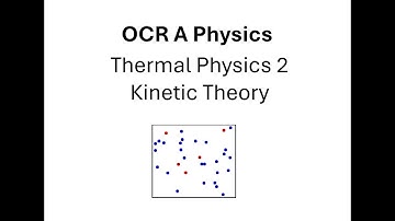 OCR A: Thermal Physics: Kinetic Theory