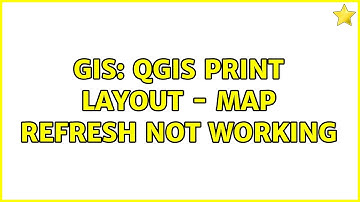 GIS: QGIS print layout - map refresh not working