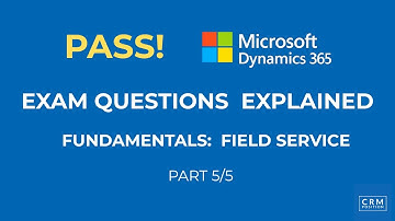 10 Exam Field Service Questions for Dynamics 365 Fundamentals (CRM) Certification