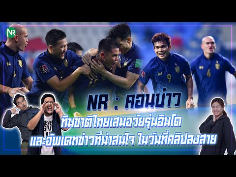 NR คอนบ่าว : ทีมชาติไทยเสมอวัยรุ่นอินโด และอัพเดทข่าวที่น่าสนใจ ในวันที่คลิปลงสาย