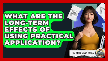 What Are The Long-term Effects Of Using Practical Application? - Ultimate Study Hacks