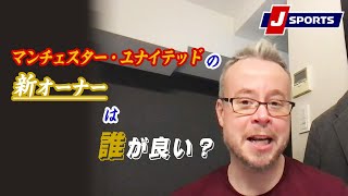 マンチェスター・ユナイテッドの新しいオーナー、誰が良いのか？◆ベン・メイブリーのフットボール語りまっせ！