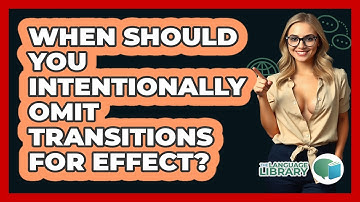 When Should You Intentionally Omit Transitions For Effect? - The Language Library
