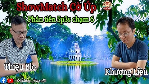 [ShowMatch Cờ Úp ] Khương Liều vs Thiệu Blo | Phân tiên 5p3s chạm 6 |