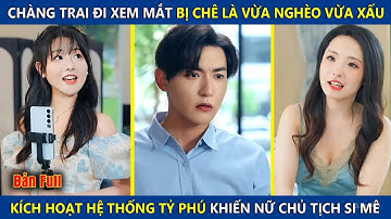 Chàng Trai Đi Xem Mắt Bị Chê Là Vừa Nghèo Vừa Xấu, Kích Hoạt Hệ Thống Tỷ Phú Khiến Nữ Chủ Tịch Si Mê