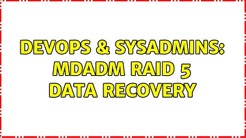 DevOps & SysAdmins: MDADM RAID 5 data recovery (2 Solutions!!)