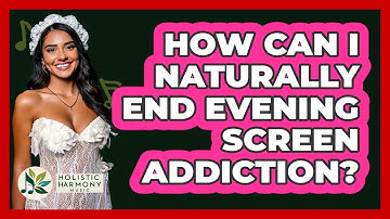 How Can I Naturally End Evening Screen Addiction? - Holistic Harmony Music