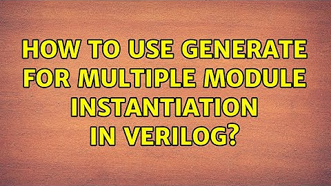 How to use generate for multiple module instantiation in verilog? (2 Solutions!!)