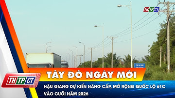 Hậu Giang dự kiến nâng cấp, mở rộng Quốc lộ 61C vào cuối năm 2026 | Cần Thơ TV