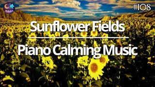 Sunflower Fields Relaxing Music, Piano Calming Music for Relaxation &amp; Sleep #108