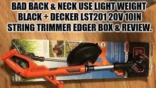 Bad Back & Neck Use Light Weight Black + Decker LST201 20V 10in String Trimmer Edger Box & Review.