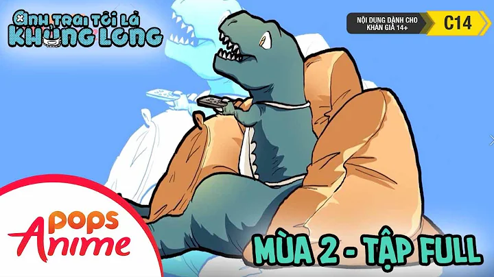 Anh Trai Tôi Là Khủng Long Mùa 2 - Tập Full II Xem Ngay Trọn Bộ