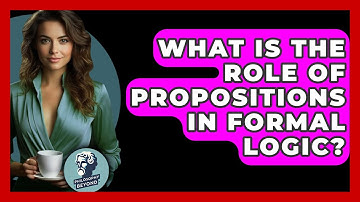 What Is The Role Of Propositions In Formal Logic? - Philosophy Beyond