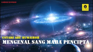 MENGENAL SANG MAHA PENCIPTA - USTADZ ABU HUMAIROH