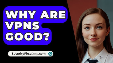 Why Are VPNs Good? - SecurityFirstCorp.com