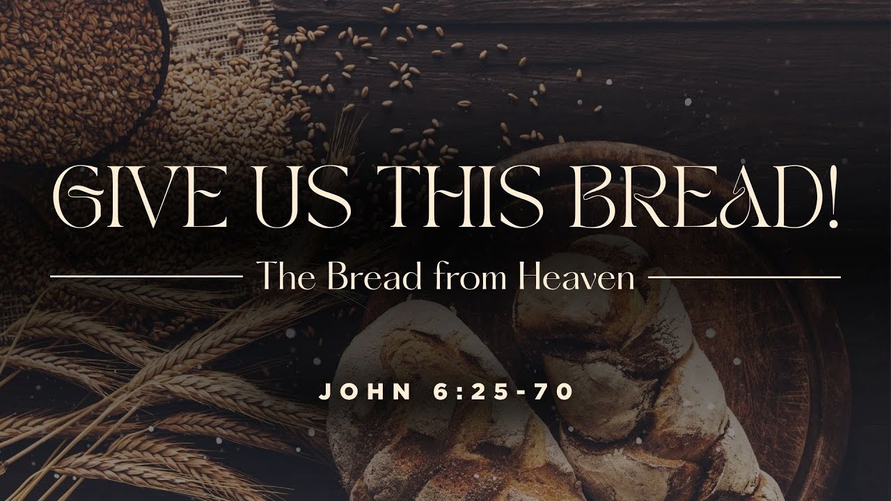 Give Us This Bread: The Bread From Heaven | John 6:25-70 - YouTube