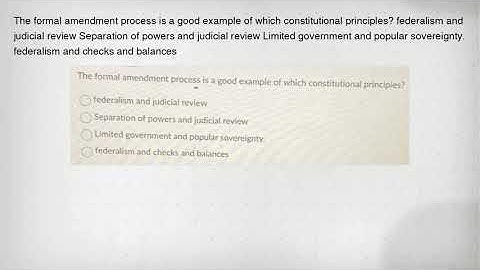 The formal amendment process is a good example of which constitutional principles? federalism and ju