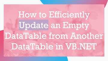How to Efficiently Update an Empty DataTable from Another DataTable in VB.NET