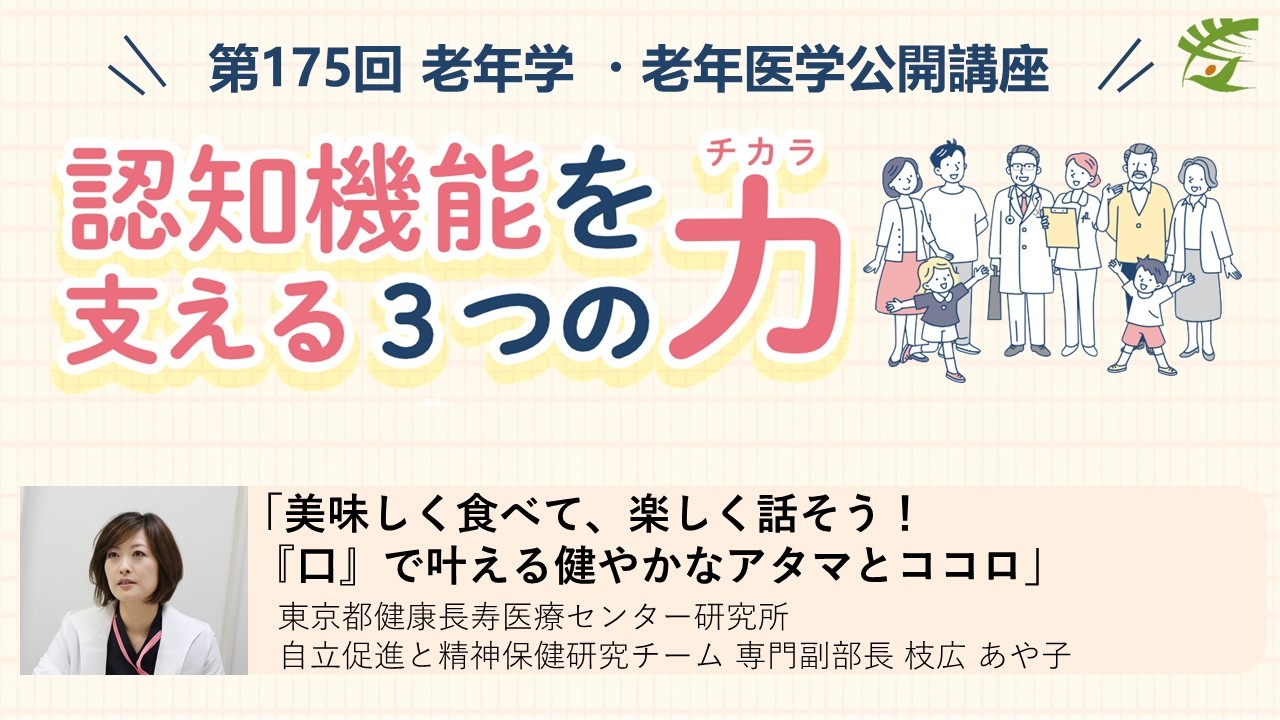【口腔】第175回老年学・老年医学公開講座 / 美味しく食べて、楽しく話そう!『口』で叶える健やかなアタマとココロ