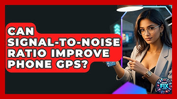 Can Signal-to-Noise Ratio Improve Phone GPS? - Phone Fix and Features