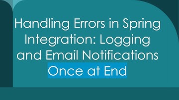Handling Errors in Spring Integration: Logging and Email Notifications Once at End