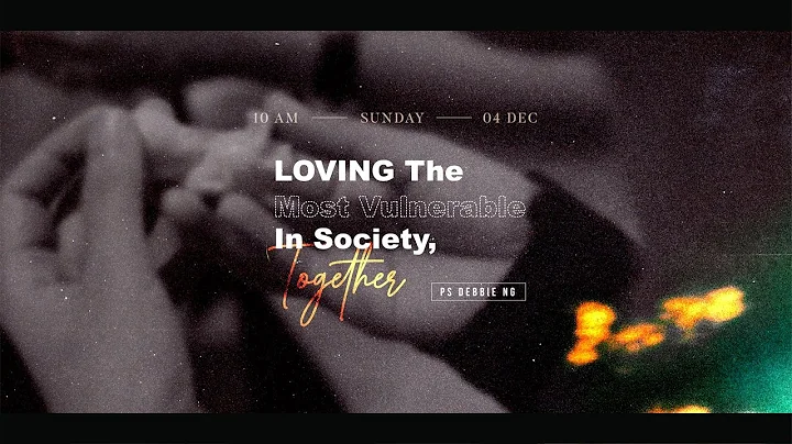 Ps Debbie Ng - Loving The Most Vulnerable in Socie...