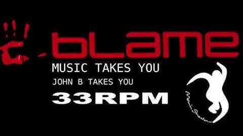 Blame - Music Takes You (John B Takes You) (At 33rpm) [HQ]