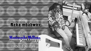 MANIRAGABA Philippe - Reka mbabwire official video lyrics