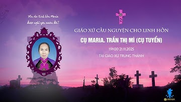 🔴Giáo Xứ Cầu Nguyện Cho Linh Hồn Cụ Maria. Trần Thị Mì (Cụ Tuyển) (19h30 21.11.2025)