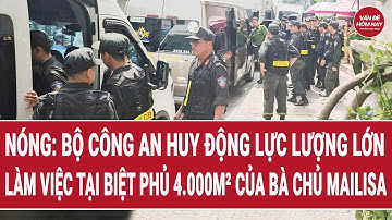 Nóng: Bộ Công an huy động lực lượng lớn làm việc tại biệt phủ 4.000m² của bà chủ Mailisa