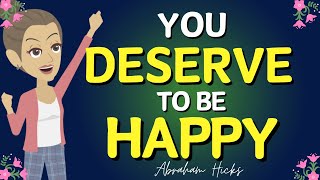 Abraham Hicks - You deserve to be happy🙏 The law of attraction