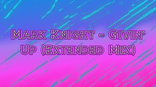 Mark Knight - Givin' Up (Extended mix)