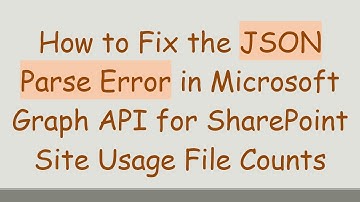 How to Fix the JSON Parse Error in Microsoft Graph API for SharePoint Site Usage File Counts