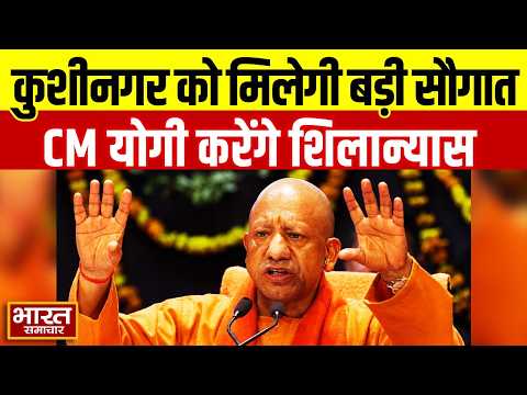Kushinagar को मिली 376 करोड़ की सौगात, CM Yogi करेंगे कई योजनाओं का शिलान्यास !