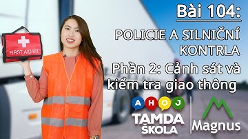 HỌC TIẾNG SÉC – Bài 104: Phần 2: Cảnh sát vàkiểm tra giao thông