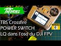 TBS CROSSFIRE, paramètres du Power switch et LQ dans l' osd du DJI FPV