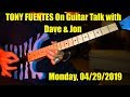 TONY FUENTES LIVE INTERVIEW | Guitar Talk with Dave & John! | 04/29/2019