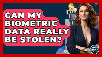 Can My Biometric Data Really Be Stolen? - Ask Your Bank Teller