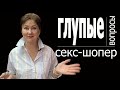 10 глупых вопросов секс-шоперу