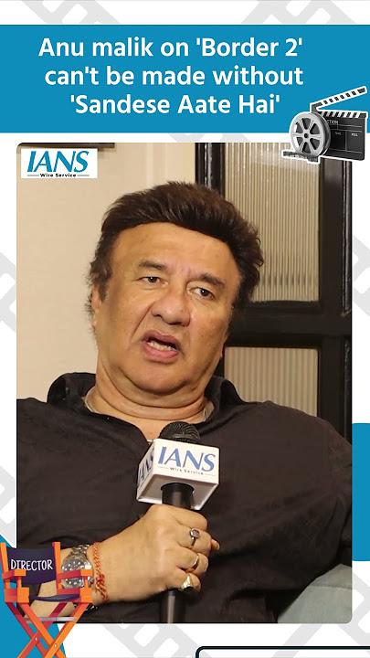 Anu Malik on 'Border 2' can't be made without 'Sandese Aate Hai'