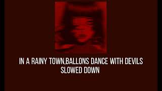 ☹︎ In a rainy town,Ballons dance with devils ☹︎ || Slowed down