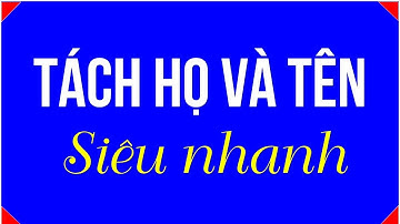 Cách tách họ và tên siêu nhanh | Tách họ tên trong excel