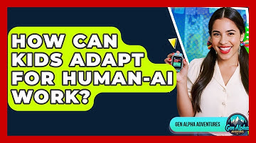 How Can Kids Adapt For human-AI Work? - Gen Alpha Adventures